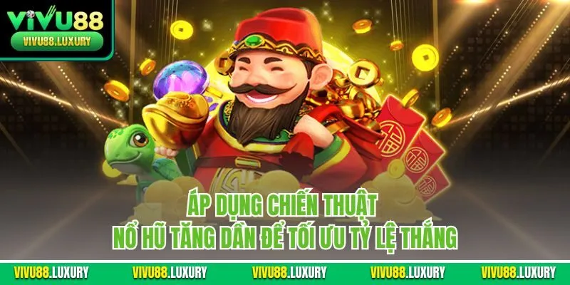 Áp dụng chiến thuật nổ hũ tăng dần để tối ưu tỷ lệ thắng