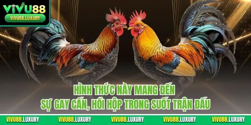 Hình thức này mang đến sự gay cấn, hồi hộp trong suốt trận đấu